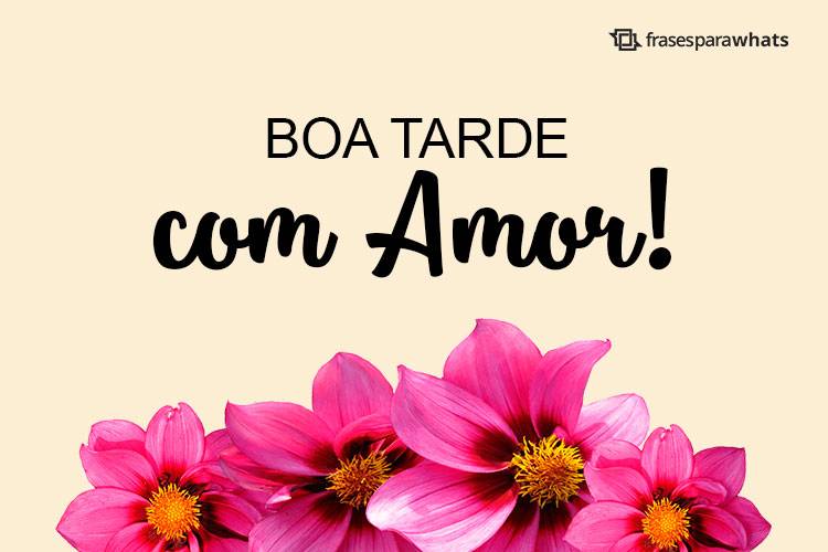 Boa Tarde Com Amor Frases Para Whatsapp
